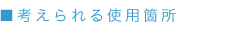 考えられる使用箇所